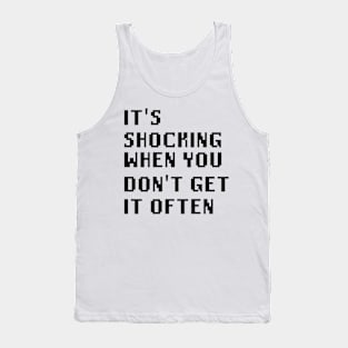 It's Shocking When You Don't Get It Often Tank Top